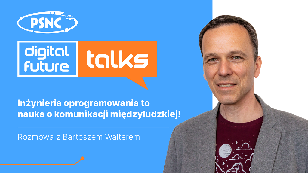 PSNC Digital Future Talks: Inżynieria oprogramowania to nauka o komunikacji międzyludzkiej!